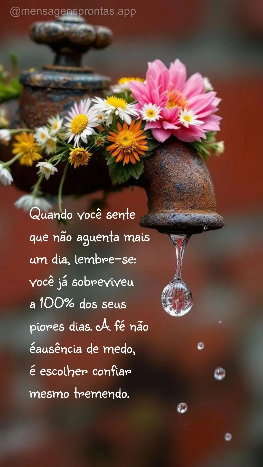 Quando você sente 
que não aguenta mais 
um dia, lembre-se: 
você já sobreviveu 
a 100% dos seus 
piores dias. A fé não 
éausência de medo,...