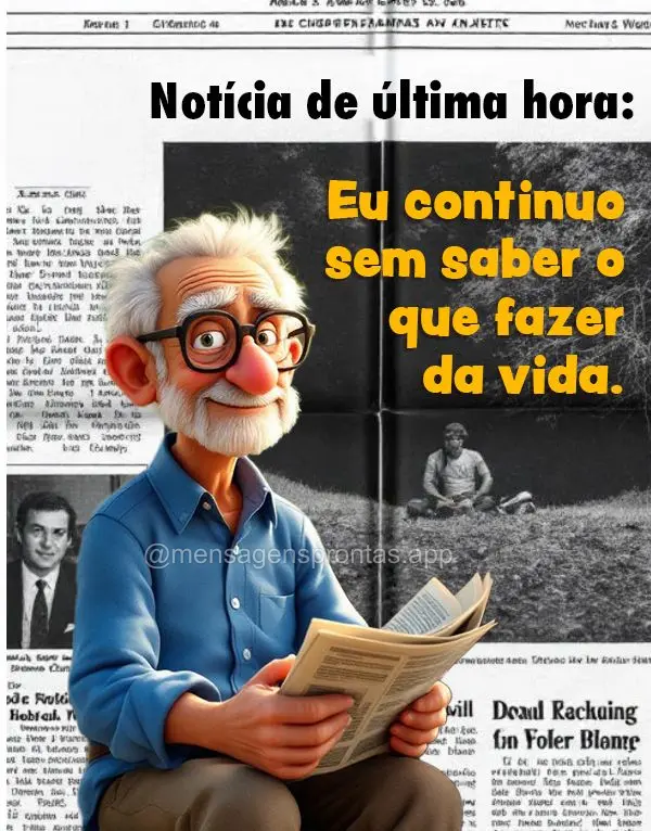 Notícia de última hora: Eu continuo sem saber o que fazer da vida!