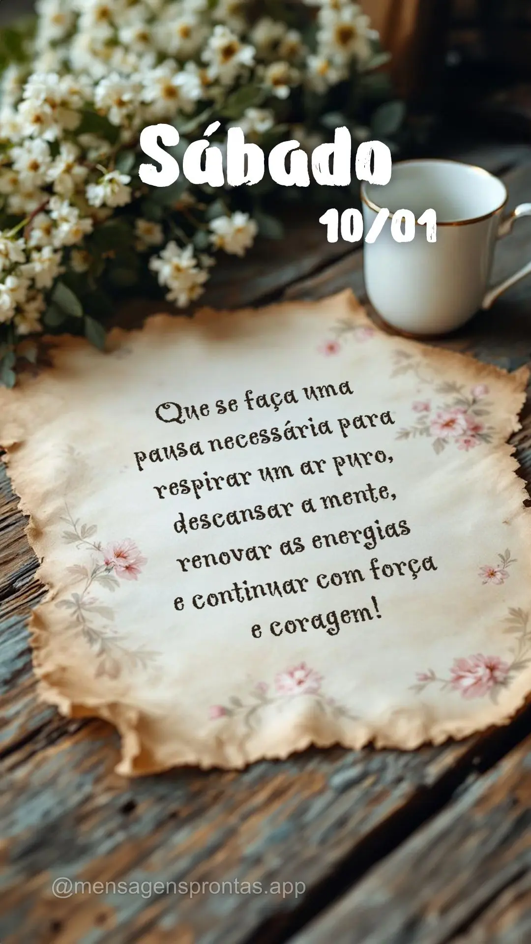 Que se faça uma pausa necessária para respirar um ar puro, descansar a mente, renovar as energias e continuar com força e coragem! 10/01 Sábado