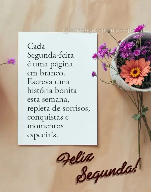Cada segunda-feira é uma página em branco. Escreva uma história bonita esta semana, repleta de sorrisos, conquistas e momentos especiais. Feliz Segund...