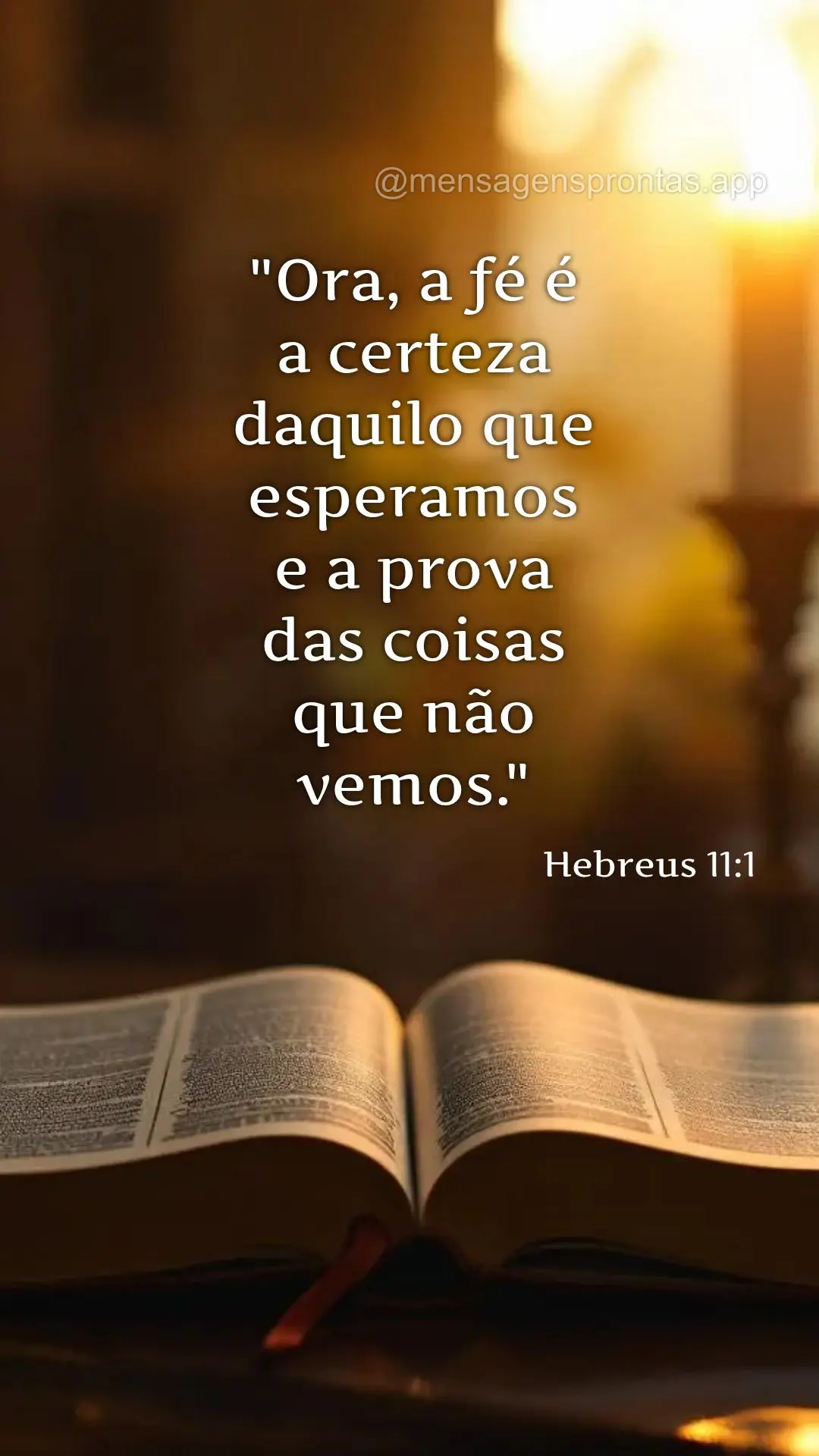"Ora, a fé é a certeza daquilo que esperamos e a prova das coisas que não vemos." Hebreus 11:1