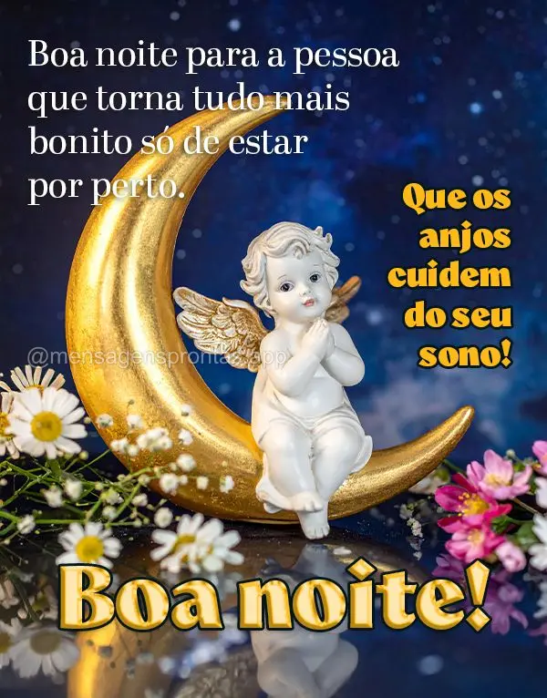 Boa noite para a pessoa que torna tudo mais bonito só de estar por perto. Que os anjos cuidem do seu sono! Boa noite!