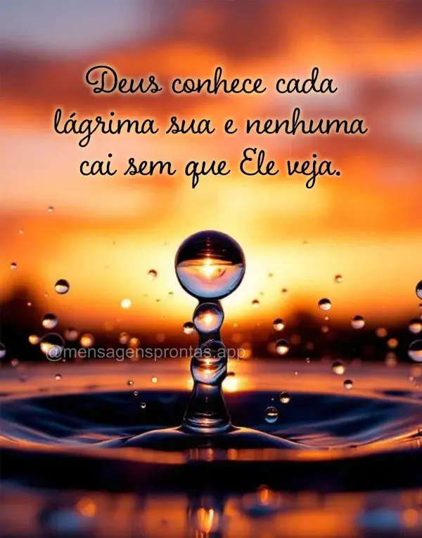 Deus conhece cada lágrima sua e nenhuma cai sem que Ele veja.
