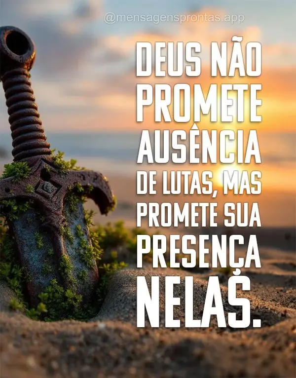Deus não promete ausência de lutas, mas promete Sua presença nelas.