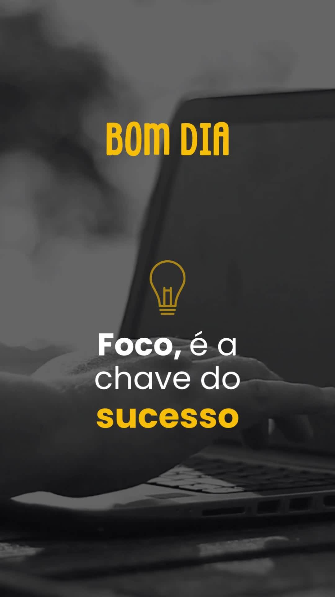 Foco, é a chave do
sucesso
 Bom dia