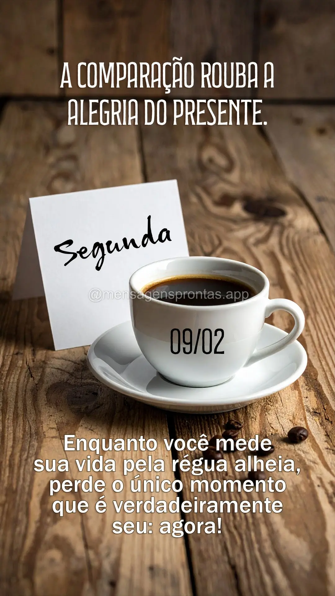 A comparação rouba a alegria do presente. Enquanto você mede sua vida pela régua alheia, perde o único momento que é verdadeiramente seu: agora! 09...