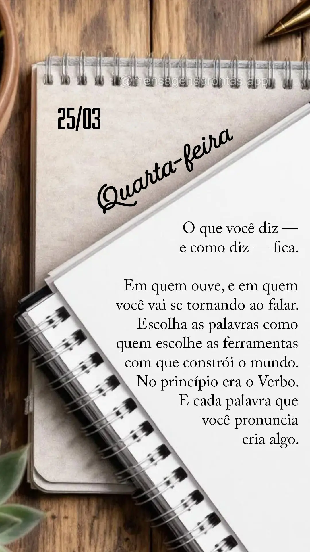 O que você diz — e como diz — fica. Em quem ouve, e em quem você vai se tornando ao falar. Escolha as palavras como quem escolhe as ferramentas com...