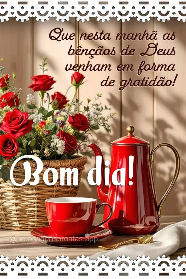 Que nesta manhã as bênçãos de Deus venham em forma de gratidão! Bom dia!