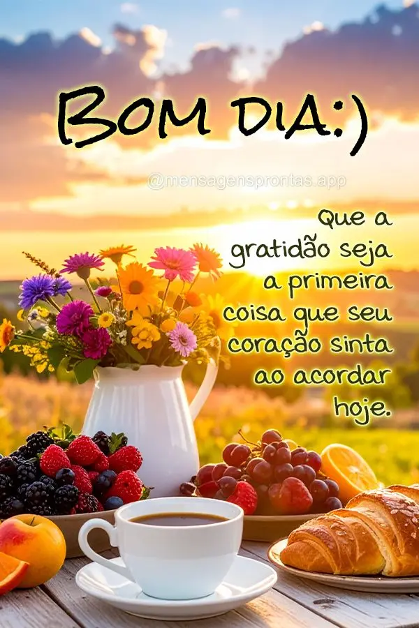 Que a gratidão seja a primeira coisa que seu coração sinta ao acordar hoje. Bom dia!