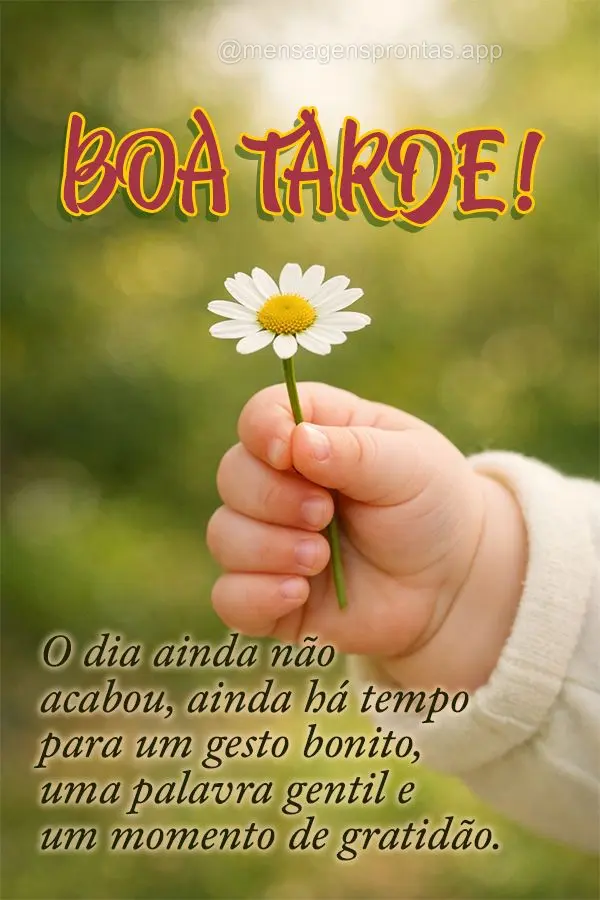 O dia ainda não acabou — ainda há tempo para um gesto bonito, uma palavra gentil e um momento de gratidão. Boa tarde!