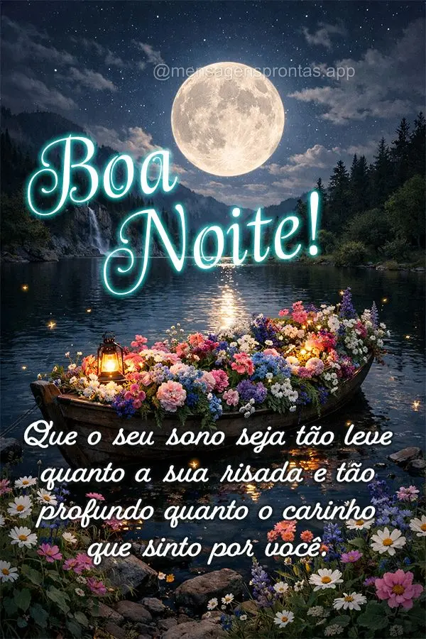 Que o seu sono seja tão leve quanto a sua risada e tão profundo quanto o carinho que sinto por você.  Boa noite!
