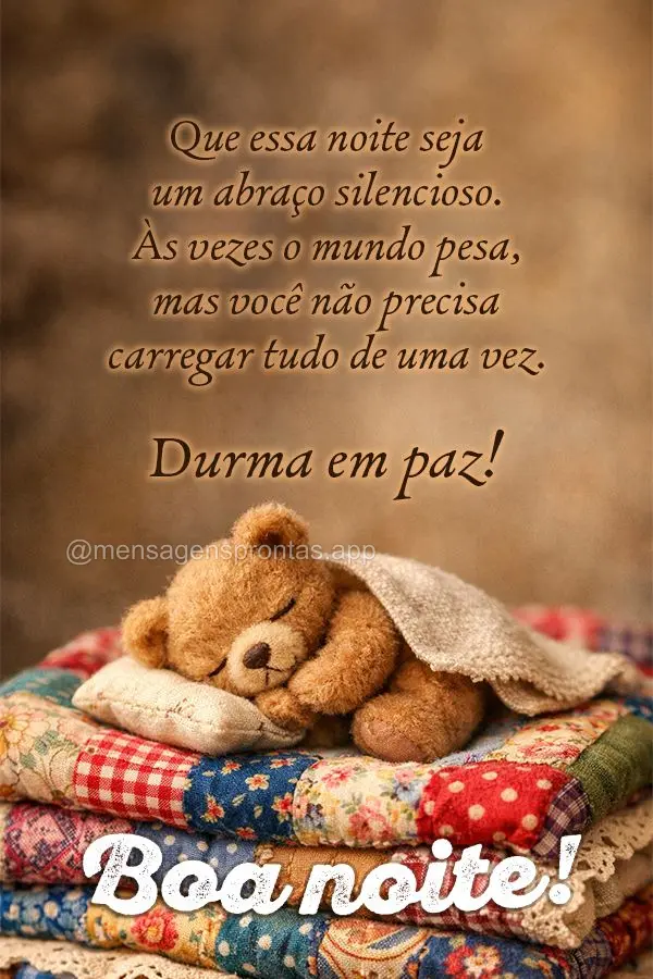 Que essa noite seja um abraço silencioso. Às vezes o mundo pesa, mas você não precisa carregar tudo de uma vez. Durma em paz! Boa noite!