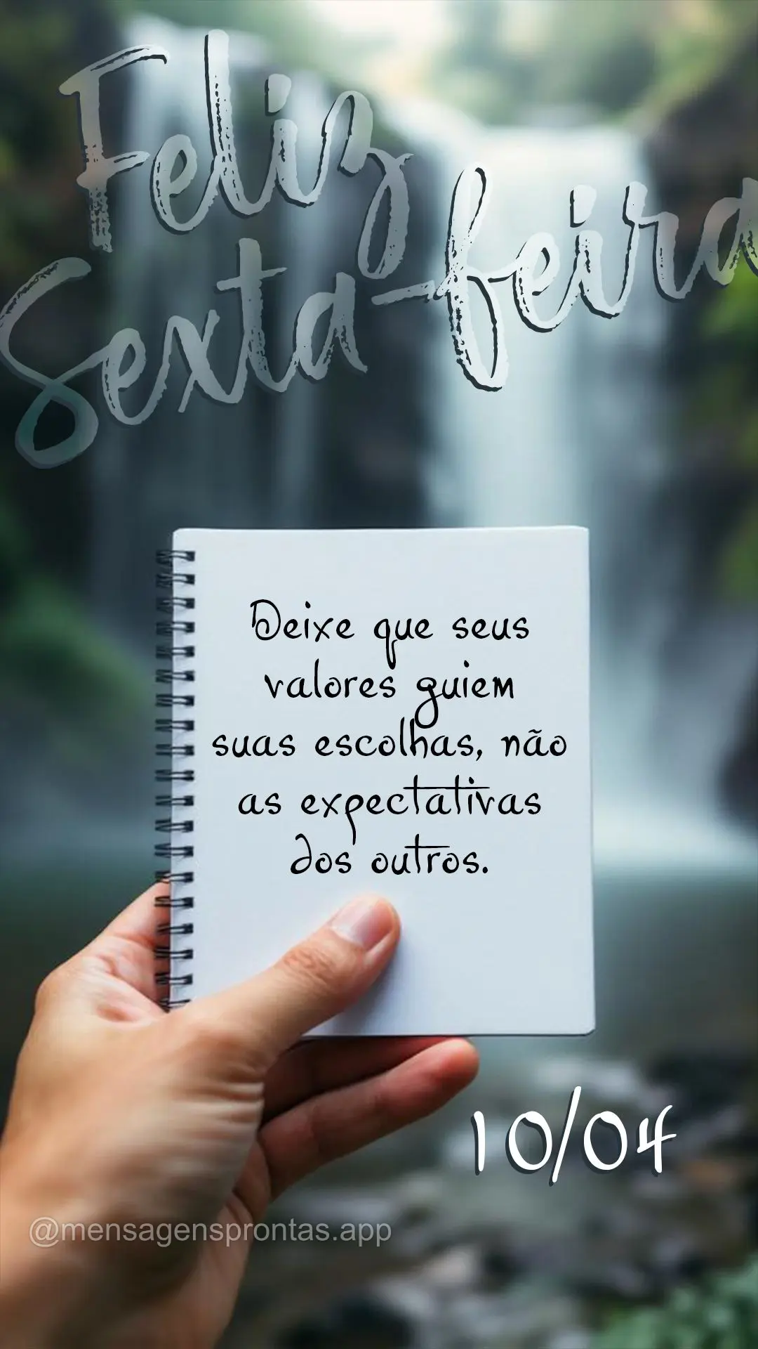Deixe que seus valores guiem suas escolhas, não as expectativas dos outros. 10/04 Sexta-feira