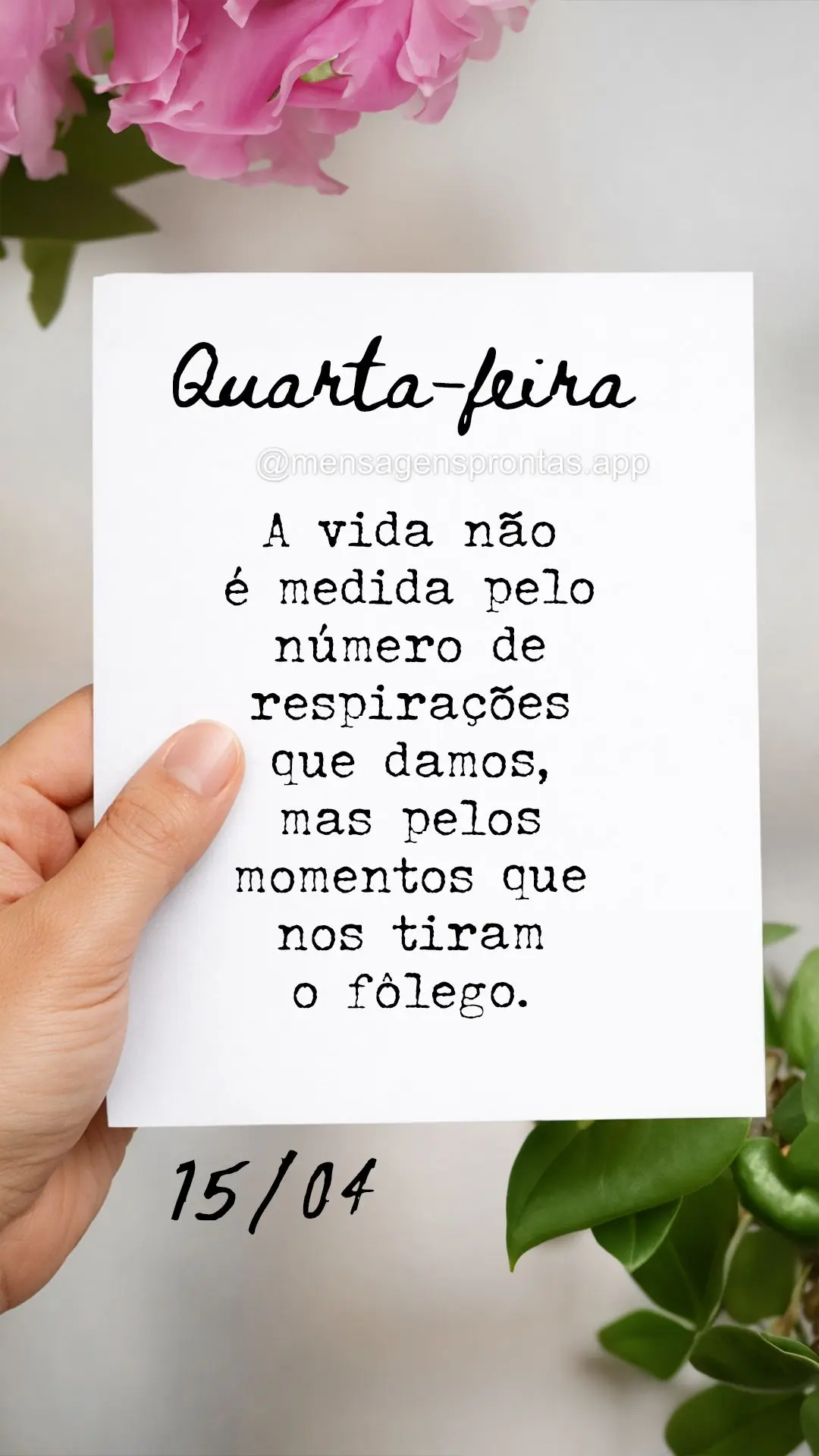 A vida não é medida pelo número de respirações que damos, mas pelos momentos que nos tiram o fôlego. 15/04 Quarta-feira