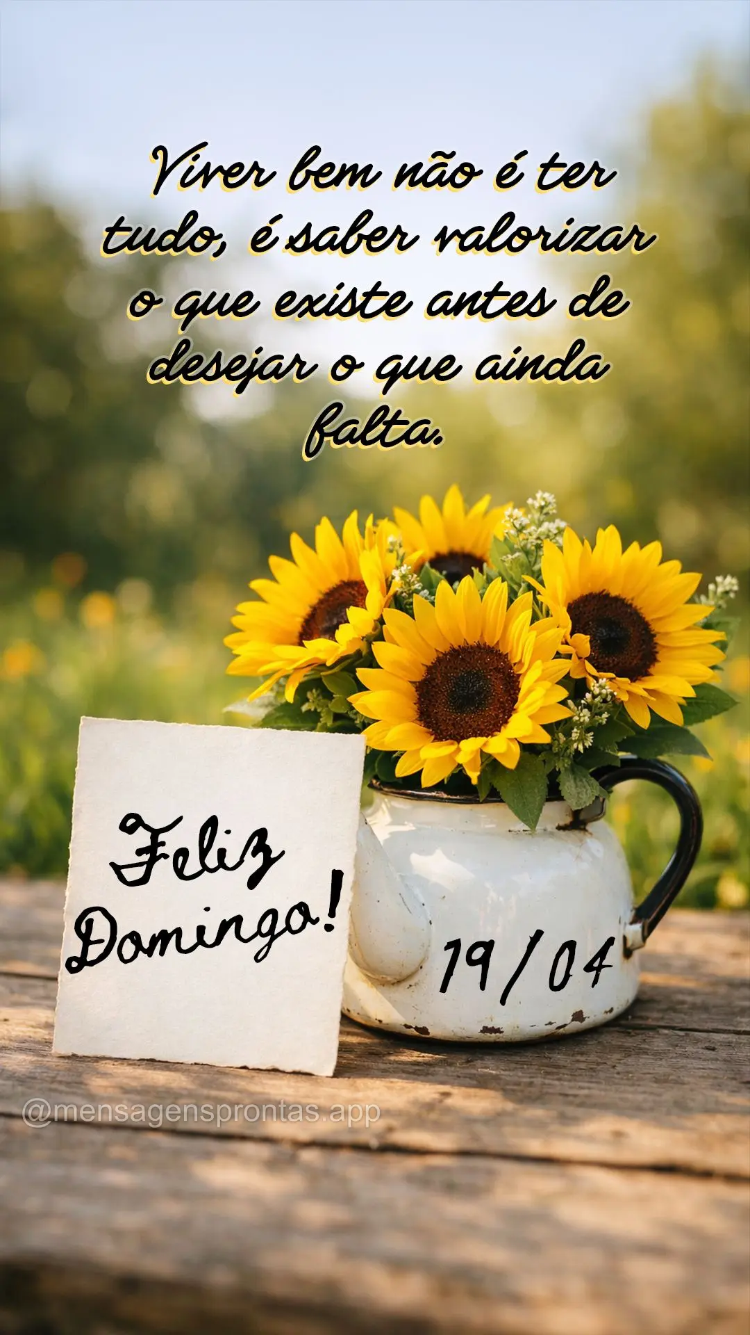 Viver bem não é ter tudo — é saber valorizar o que existe antes de desejar o que ainda falta. 19/04 Domingo