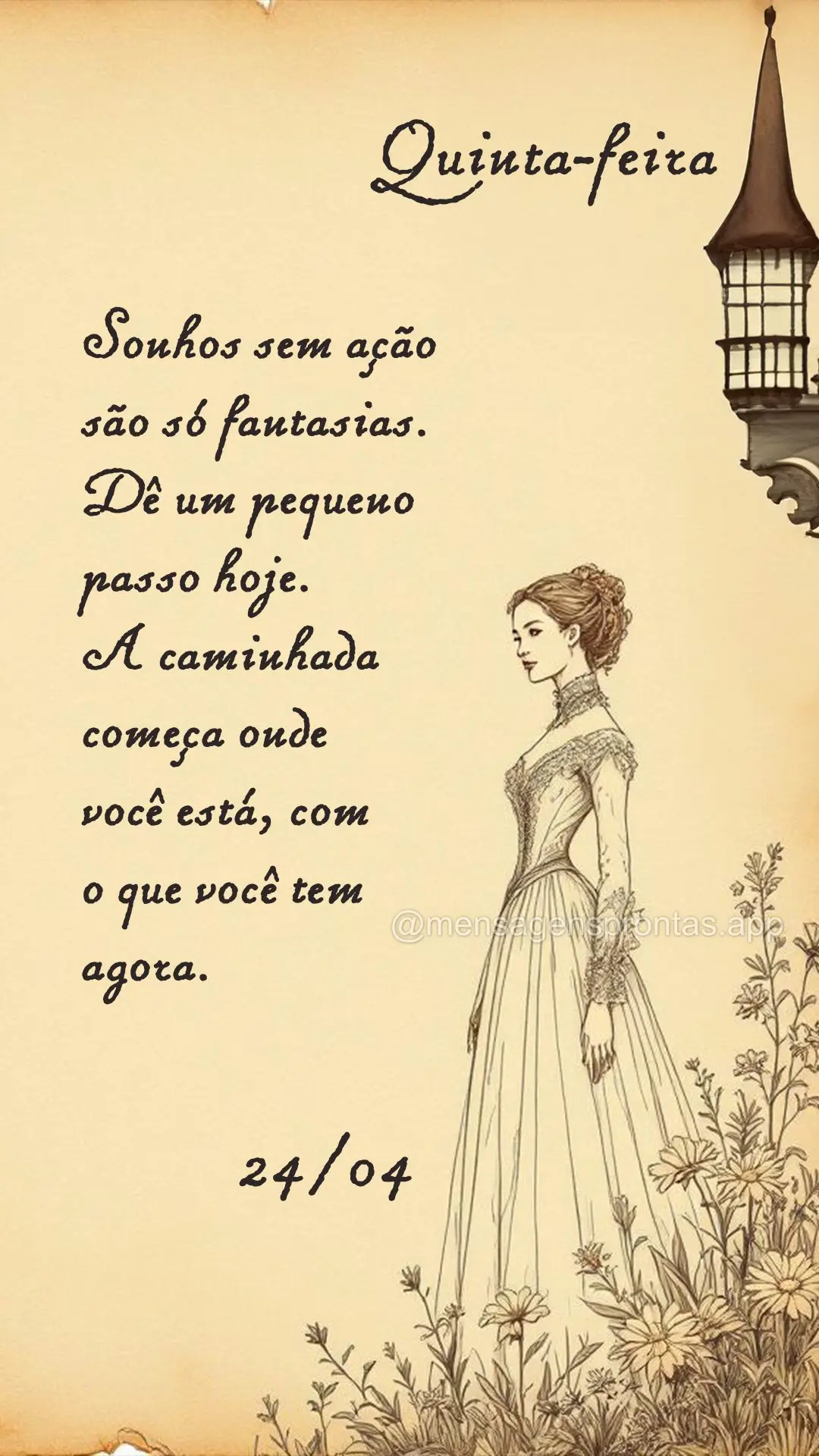 Sonhos sem ação são só fantasias. Dê um pequeno passo hoje. A caminhada começa onde você está, com o que você tem agora. 24/04 Sexta-feira