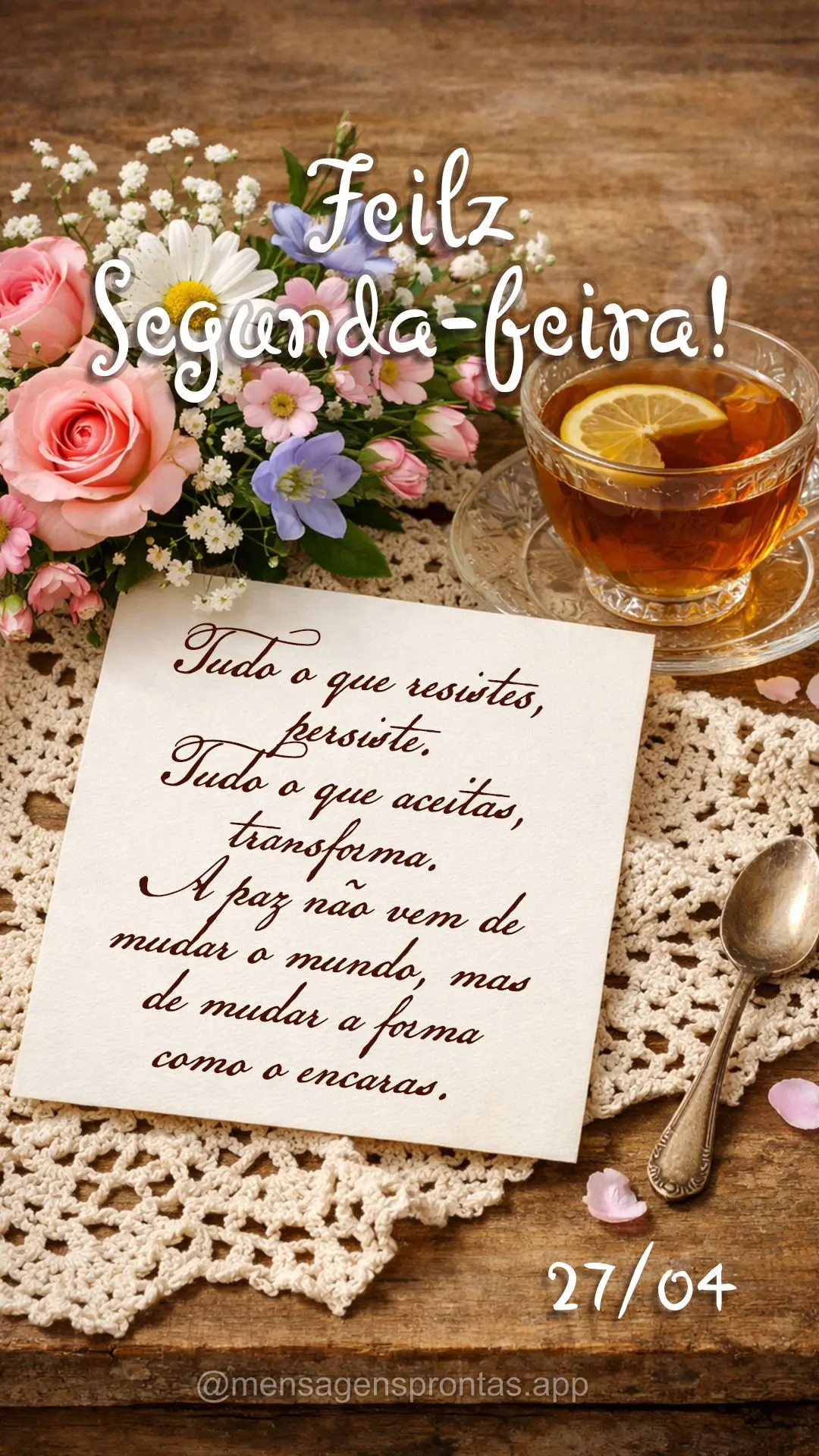 Tudo o que resistes, persiste. Tudo o que aceitas, transforma. A paz não vem de mudar o mundo, mas de mudar a forma como o encaras. 27/04 Segunda-feira...