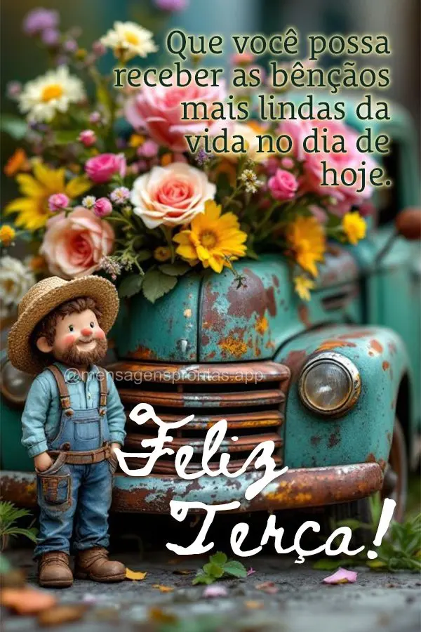 Que você possa receber as bênçãos mais lindas da vida no dia de hoje. Feliz Terça!