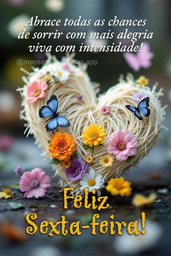 Abrace todas as chances de sorrir com mais alegria e viva com intensidade! Feliz Sexta-feira!