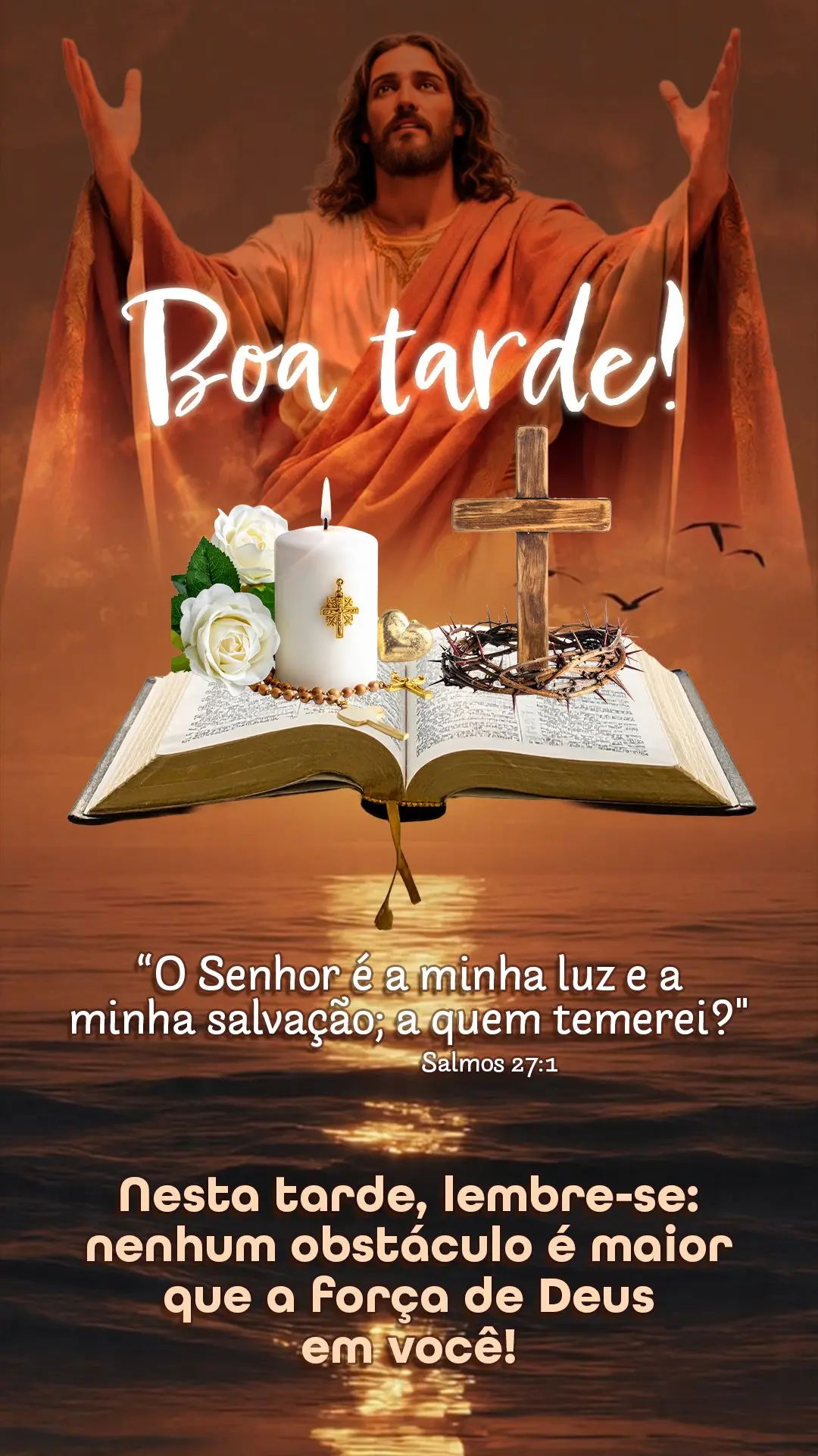 ☀️ Boa tarde!
"O Senhor é a minha luz e a minha salvação; a quem temerei?" — Salmos 27:1
Nesta tarde, lembre-se: nenhum obstáculo é maior que ...