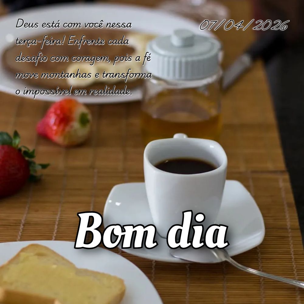 Deus está com você nessa terça-feira! Enfrente cada desafio com coragem, pois a fé move montanhas e transforma o impossível em realidade.