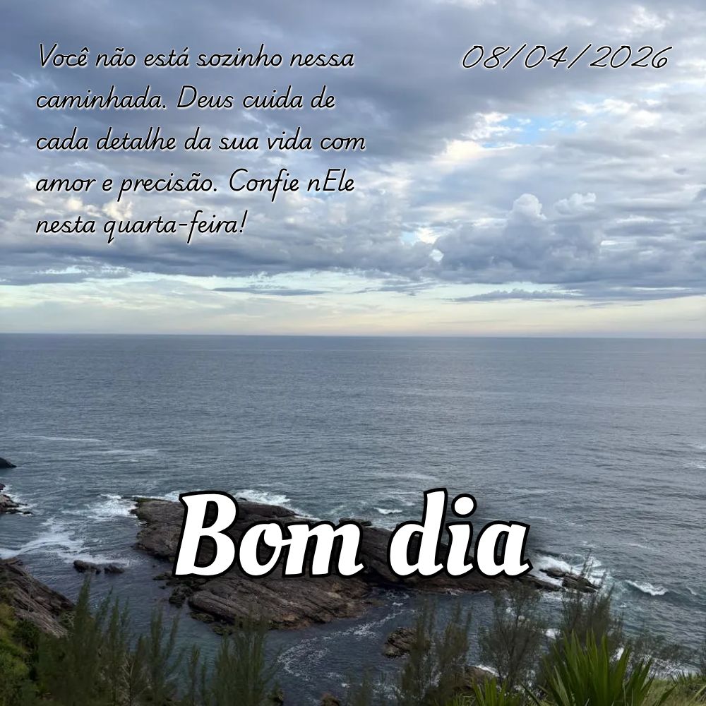 Você não está sozinho nessa caminhada. Deus cuida de cada detalhe da sua vida com amor e precisão. Confie nEle nesta quarta-feira!