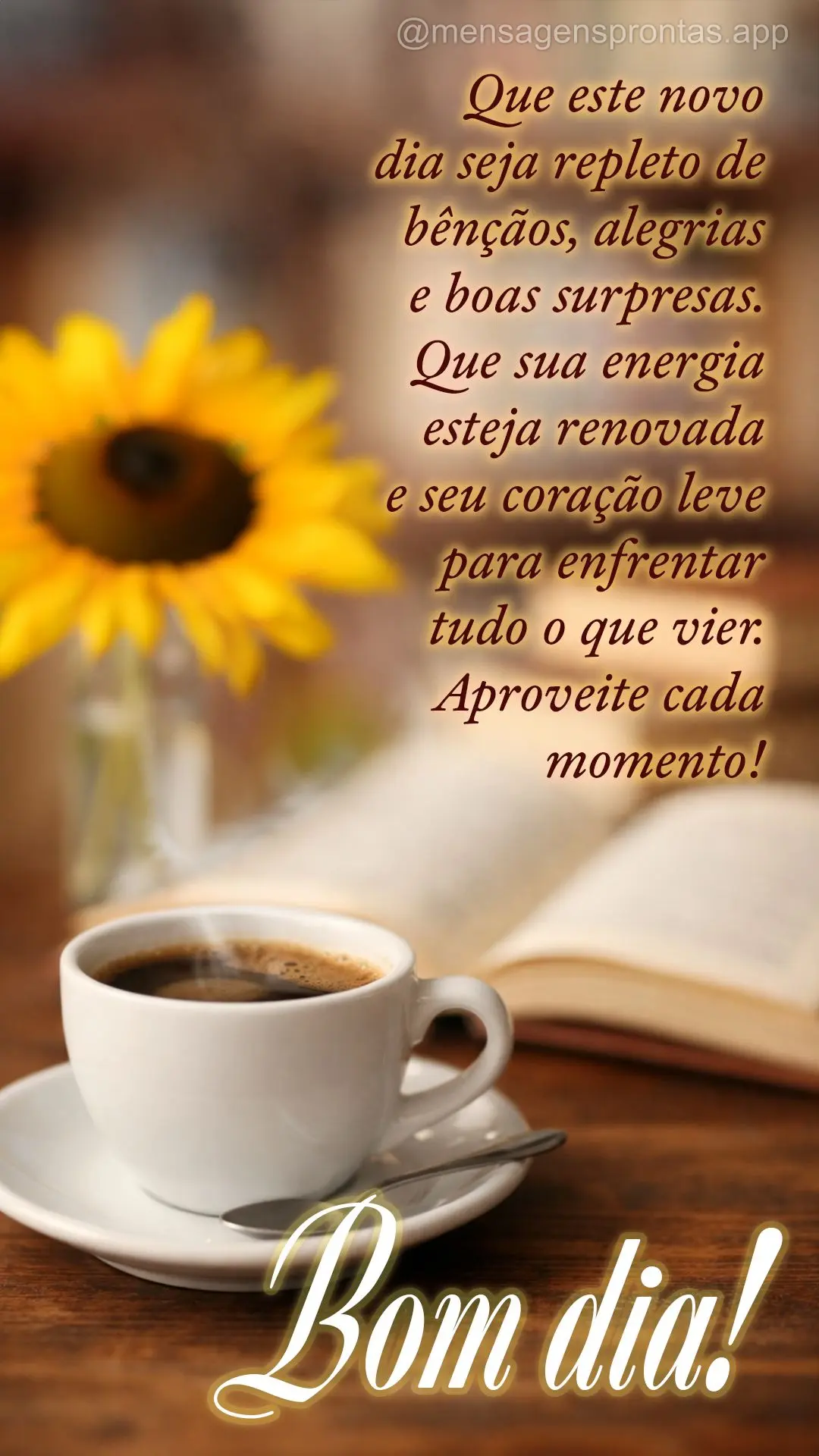 Que este novo dia seja repleto de bênçãos, alegrias e boas surpresas. Que sua energia esteja renovada e seu coração leve para enfrentar tudo o que v...