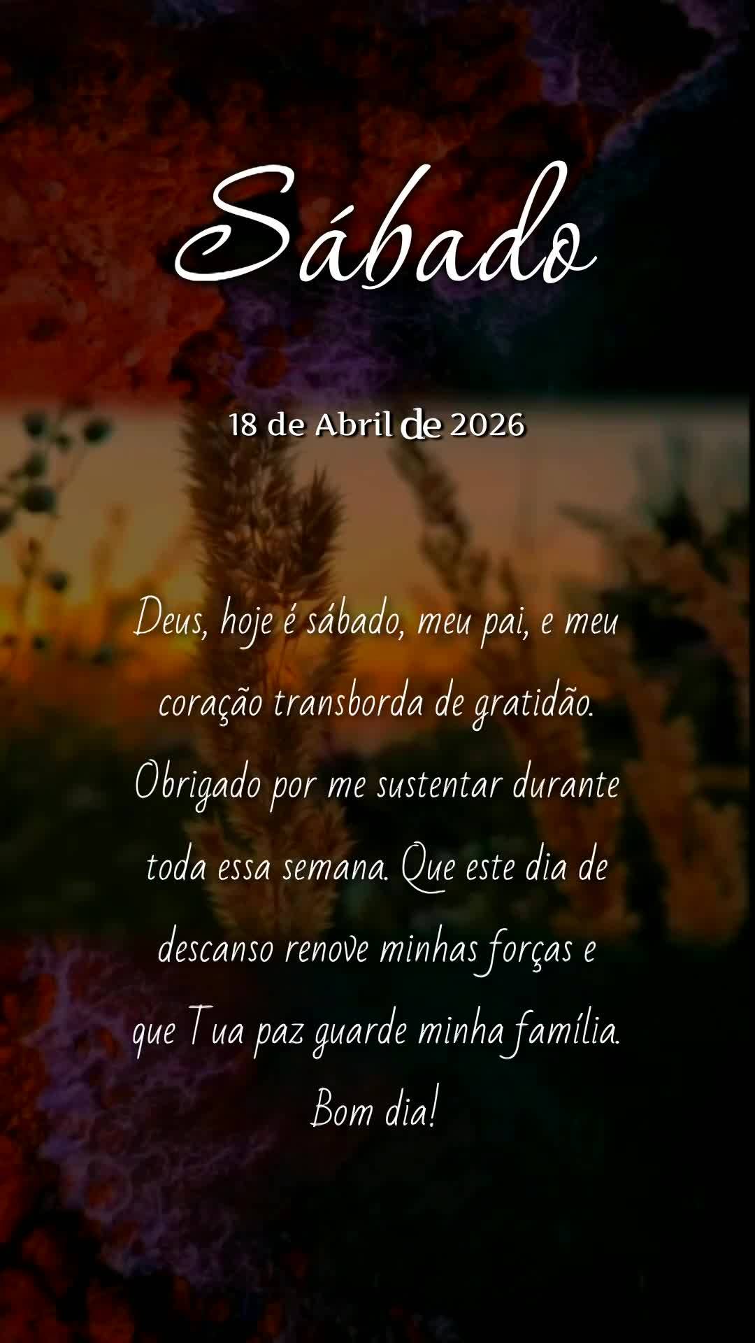 Deus, hoje é sábado, meu pai, e meu coração transborda de gratidão. Obrigado por me sustentar durante toda essa semana. Que este dia de descanso ren...