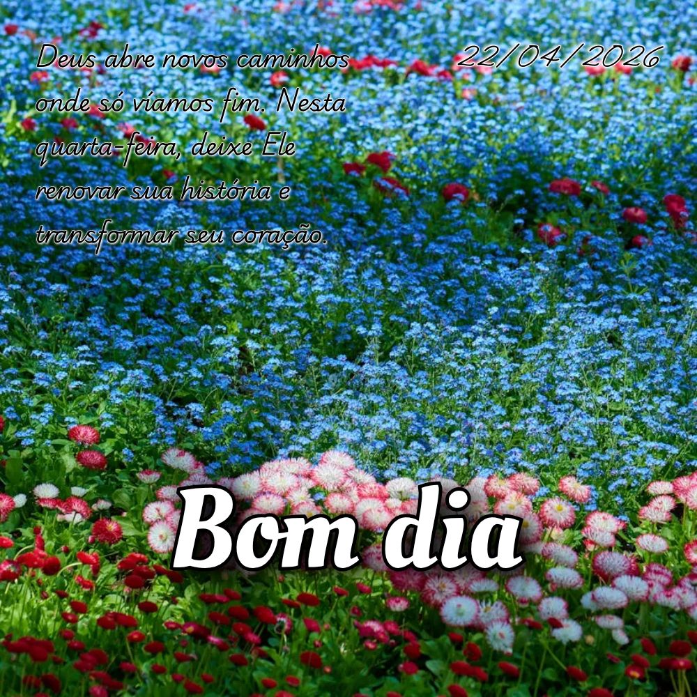 Deus abre novos caminhos onde só víamos fim. Nesta quarta-feira, deixe Ele renovar sua história e transformar seu coração.