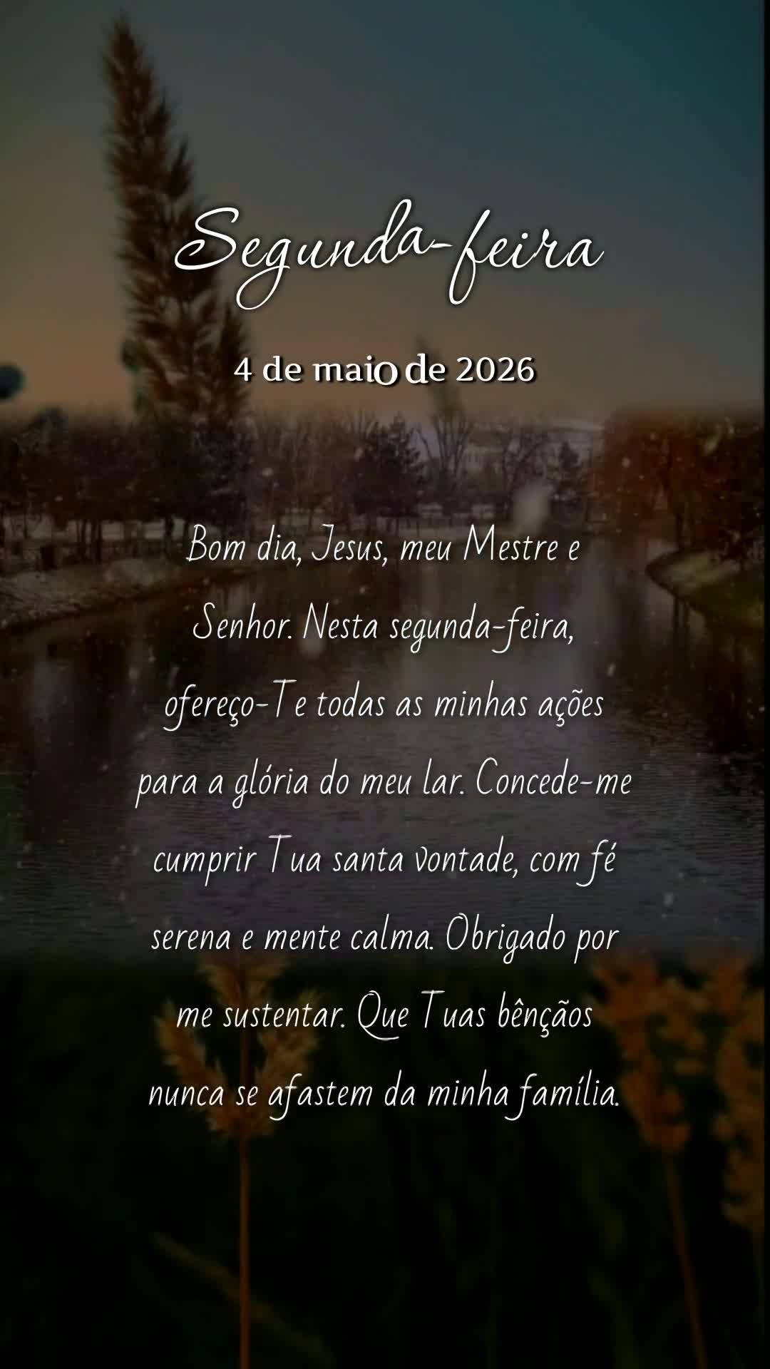 Bom dia, Jesus, meu Mestre e Senhor. Nesta segunda-feira, ofereço-Te todas as minhas ações para a glória do meu lar. Concede-me cumprir Tua santa von...