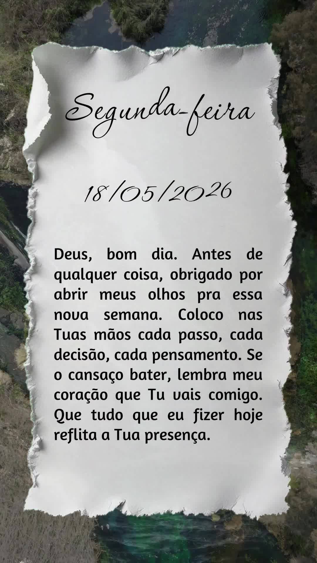 Deus, bom dia. Antes de qualquer coisa, obrigado por abrir meus olhos pra essa nova semana. Coloco nas Tuas mãos cada passo, cada decisão, cada pensame...