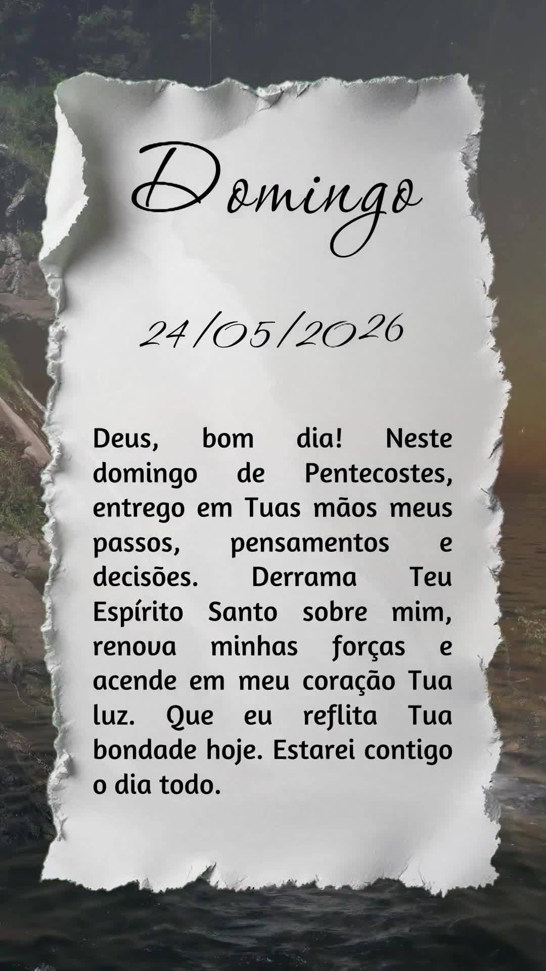 Deus, bom dia! Neste domingo de Pentecostes, entrego em Tuas mãos meus passos, pensamentos e decisões. Derrama Teu Espírito Santo sobre mim, renova mi...