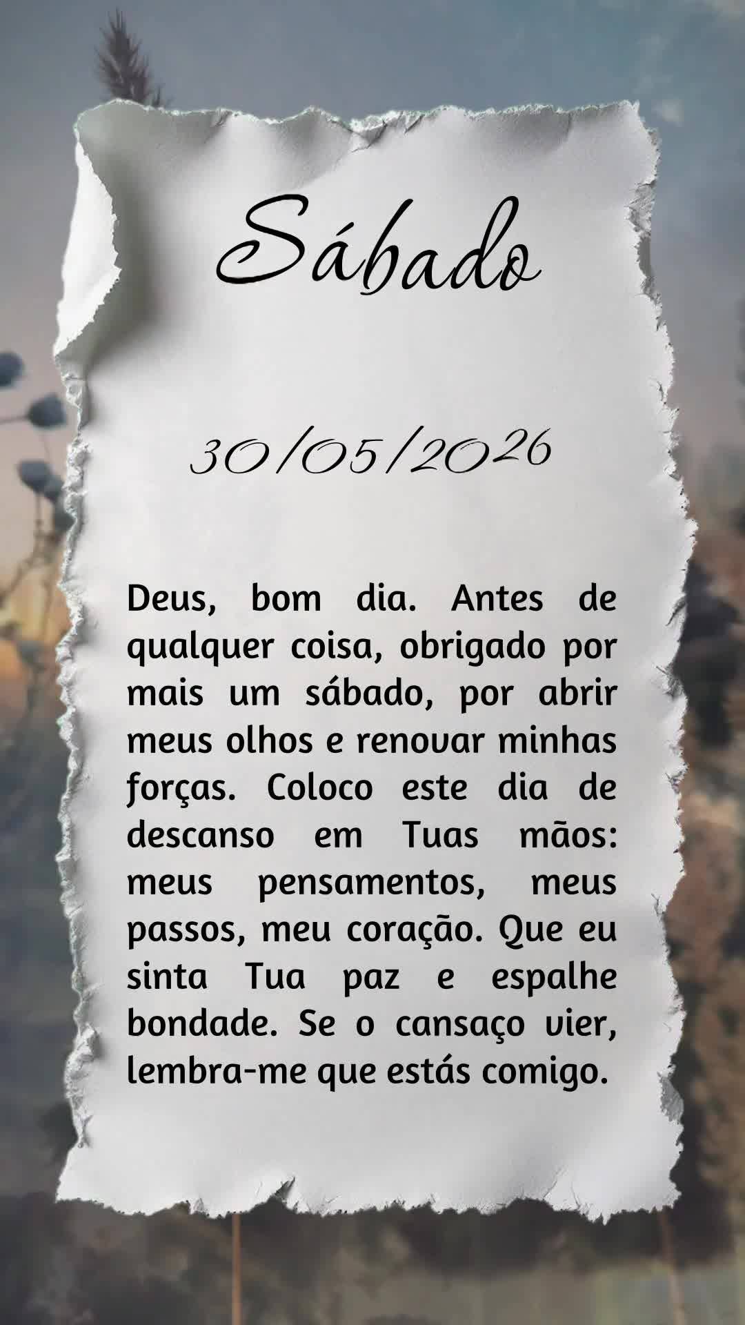 Deus, bom dia. Antes de qualquer coisa, obrigado por mais um sábado, por abrir meus olhos e renovar minhas forças. Coloco este dia de descanso em Tuas ...