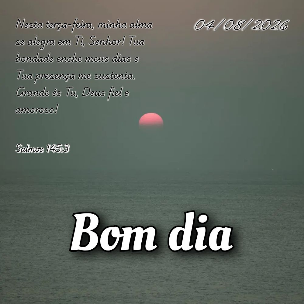 Nesta terça-feira, minha alma se alegra em Ti, Senhor! Tua bondade enche meus dias e Tua presença me sustenta. Grande és Tu, Deus fiel e amoroso! Salm...