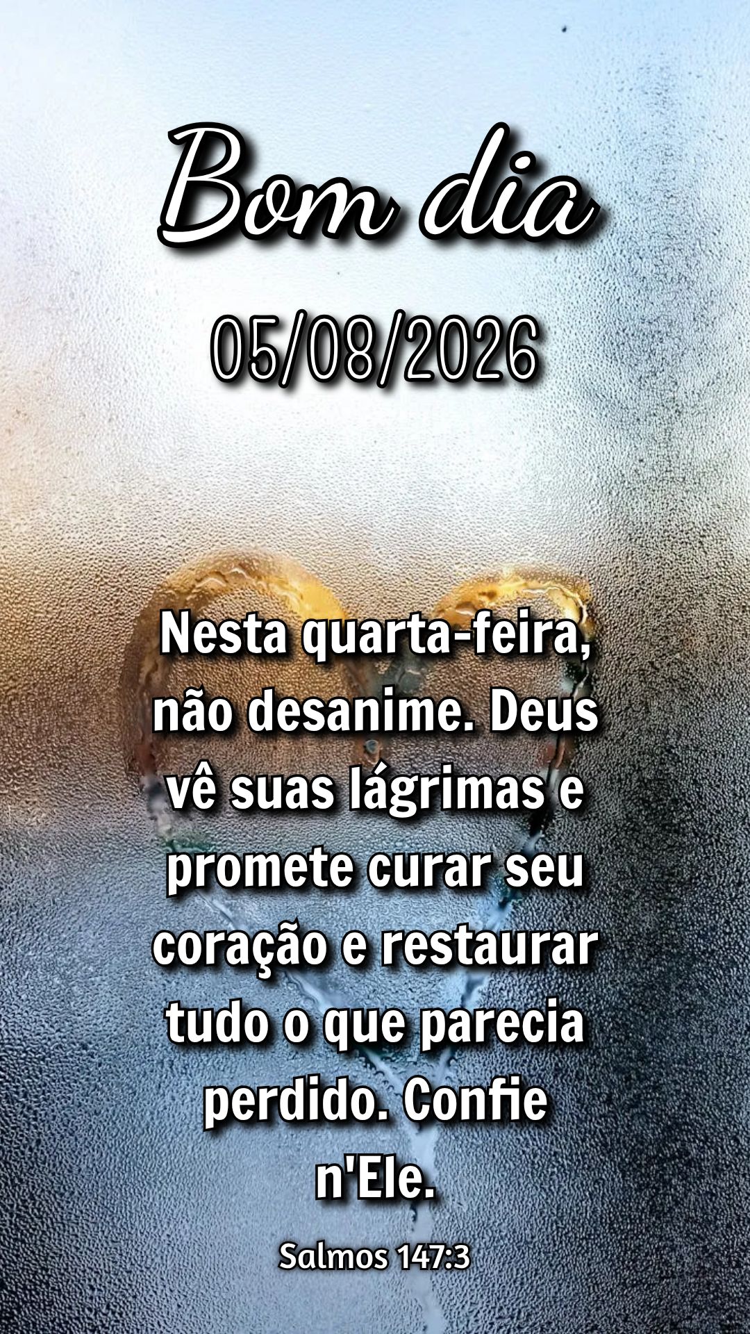Nesta quarta-feira, não desanime. Deus vê suas lágrimas e promete curar seu coração e restaurar tudo o que parecia perdido. Confie n'Ele. Salmos 147...