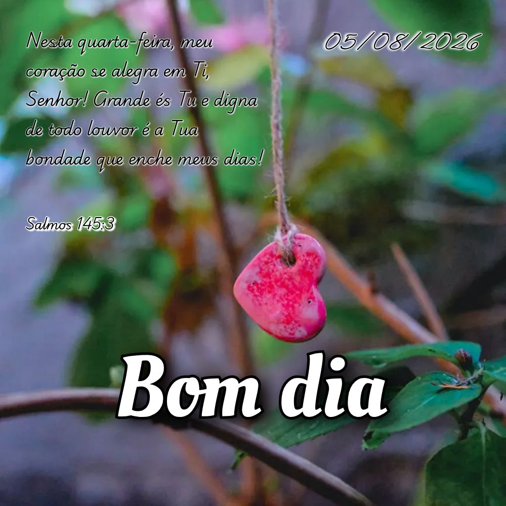 Nesta quarta-feira, meu coração se alegra em Ti, Senhor! Grande és Tu e digna de todo louvor é a Tua bondade que enche meus dias! Salmos 145:3