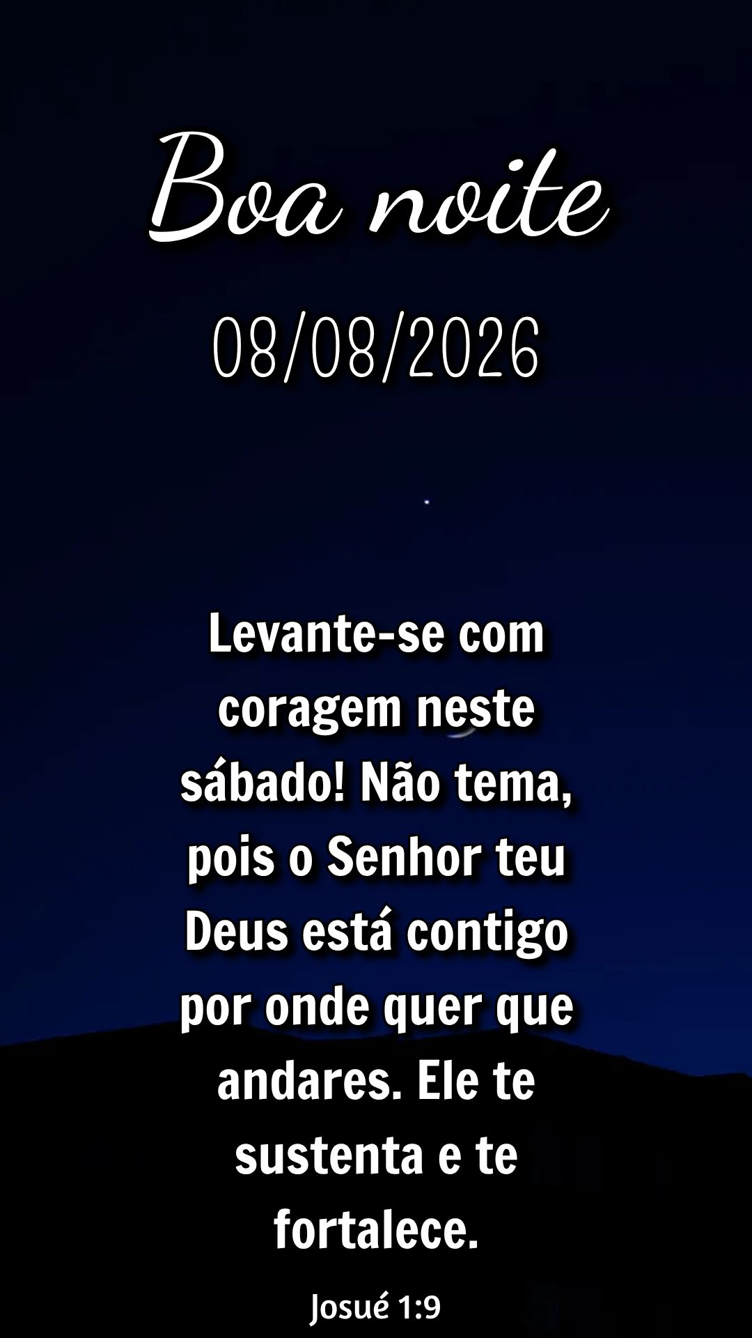 Levante-se com coragem neste sábado! Não tema, pois o Senhor teu Deus está contigo por onde quer que andares. Ele te sustenta e te fortalece. Josué 1...