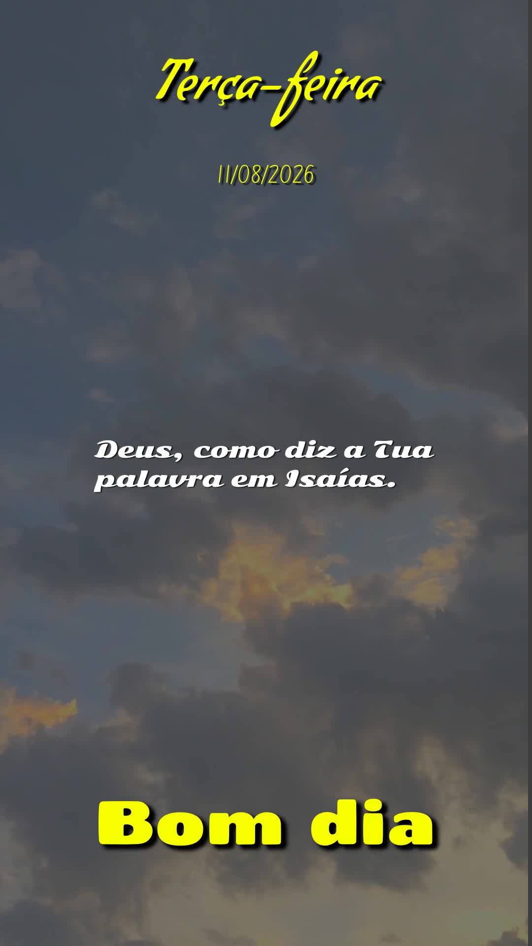 Deus, bom dia! Hoje é terça-feira, meu Pai, dia onze de agosto de dois mil e vinte e seis, e antes que este dia siga adiante eu paro diante de Ti para ...