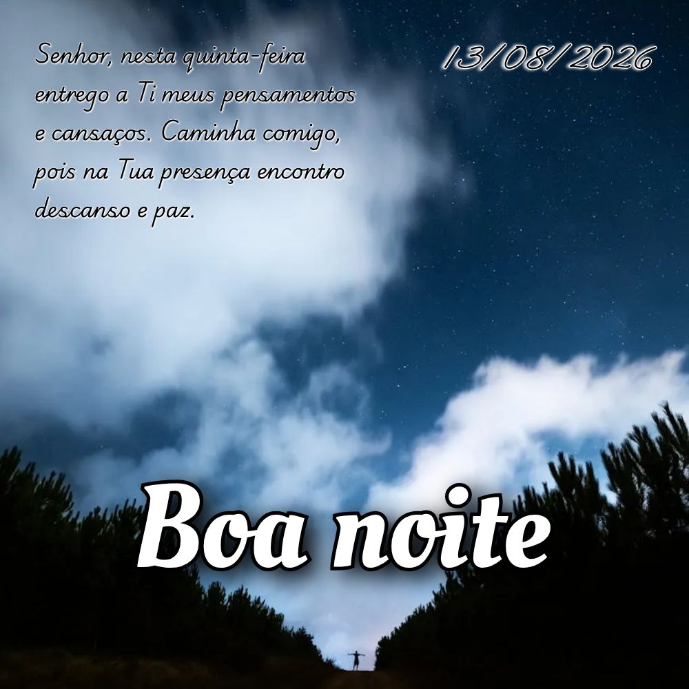 Senhor, nesta quinta-feira entrego a Ti meus pensamentos e cansaços. Caminha comigo, pois na Tua presença encontro descanso e paz.