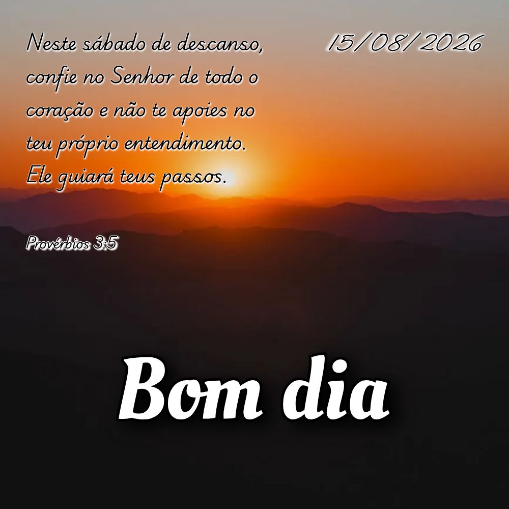 Neste sábado de descanso, confie no Senhor de todo o coração e não te apoies no teu próprio entendimento. Ele guiará teus passos. Provérbios 3:5...