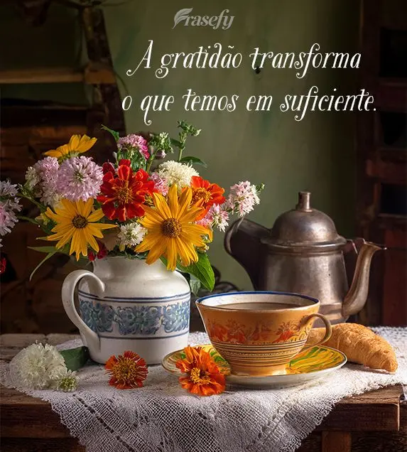 A gratidão transforma o que temos em suficiente.