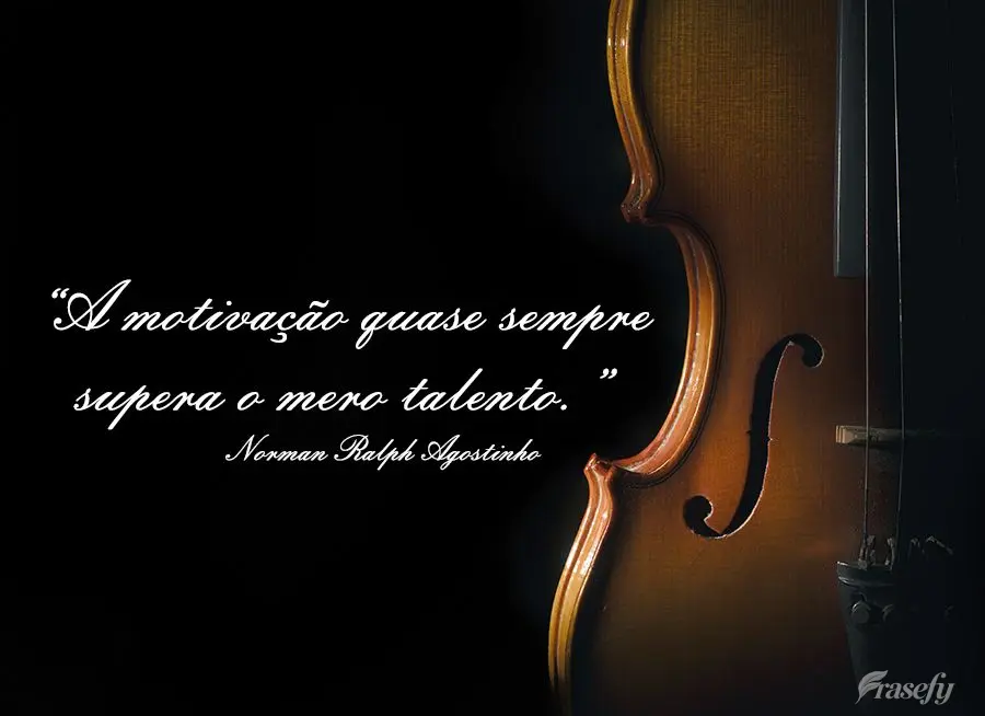 “A motivação quase sempre supera o mero talento.” Norman Ralph Agostinho