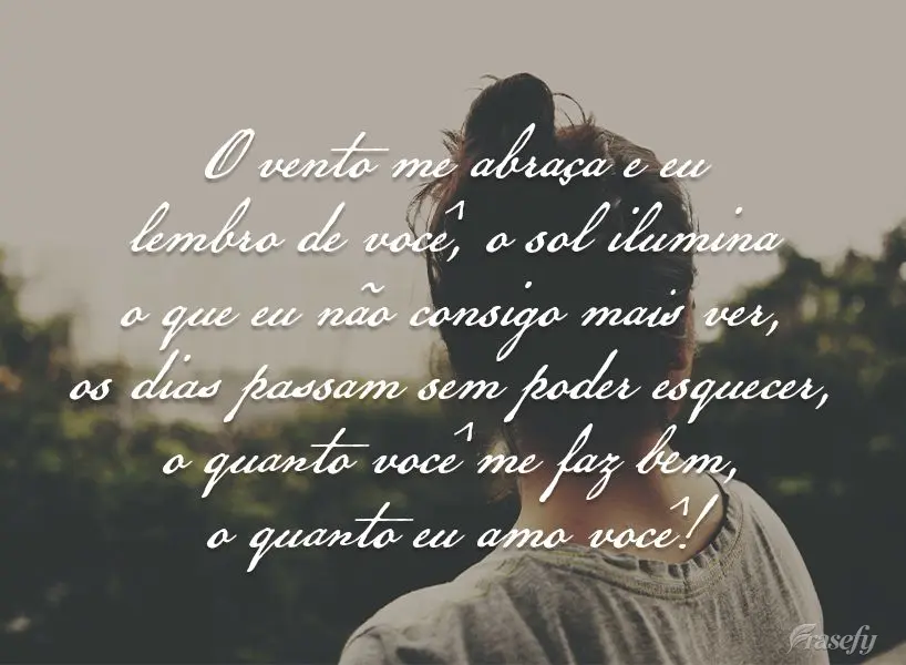 O vento me abraça e eu lembro de você. 
O sol ilumina o que eu não consigo mais ver. 
Os dias passam sem  poder esquecer o quanto você me faz bem, ...