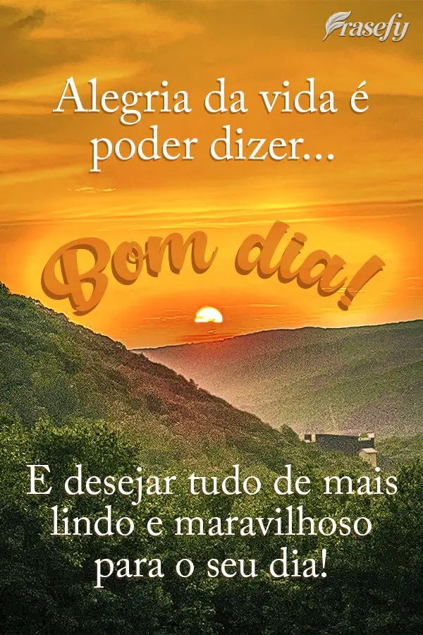 Alegria da vida é poder dizer...Bom dia! E desejar tudo de mais lindo e maravilhoso para o seu dia!