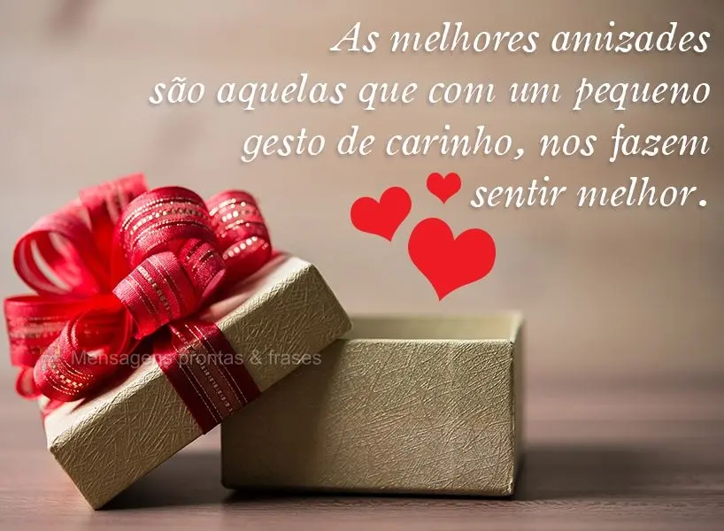 As melhores amizades são aquelas que com um pequeno gesto de carinho, nos fazem sentir melhor.
