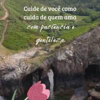 Cuide de você como cuida de quem ama
com paciência e gentileza.