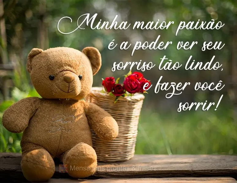 Minha maior paixão é  poder ver seu sorriso tão lindo, e fazer você sorrir!

