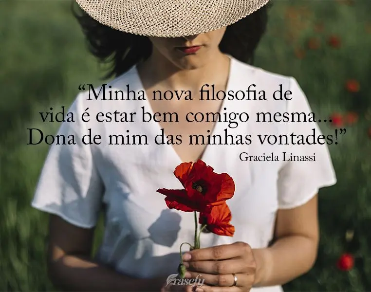 “Minha nova filosofia de vida é estar bem comigo mesma...Dona de mim, das minhas vontades!” Graciela Linassi