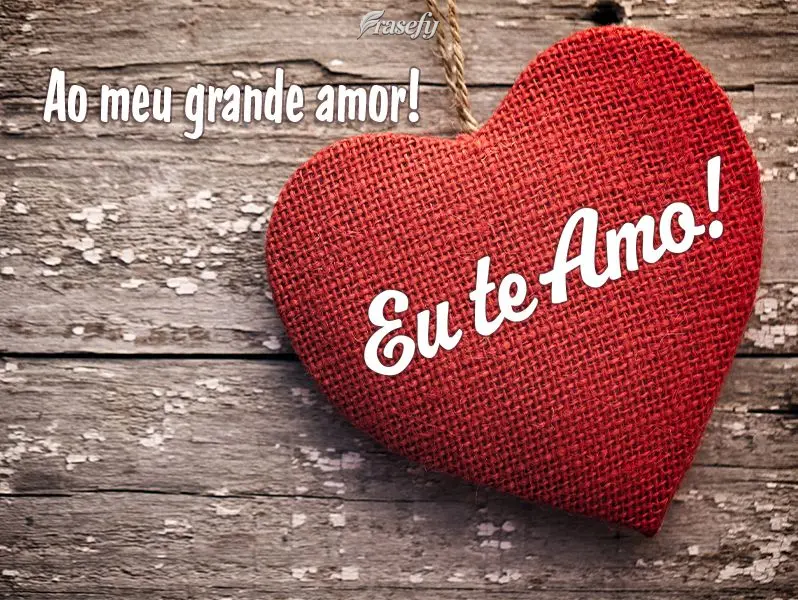 Ao meu grande amor! Eu te amo!