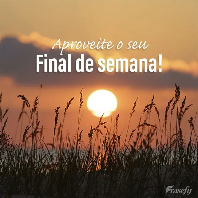 Aproveite o seu final de semana! 